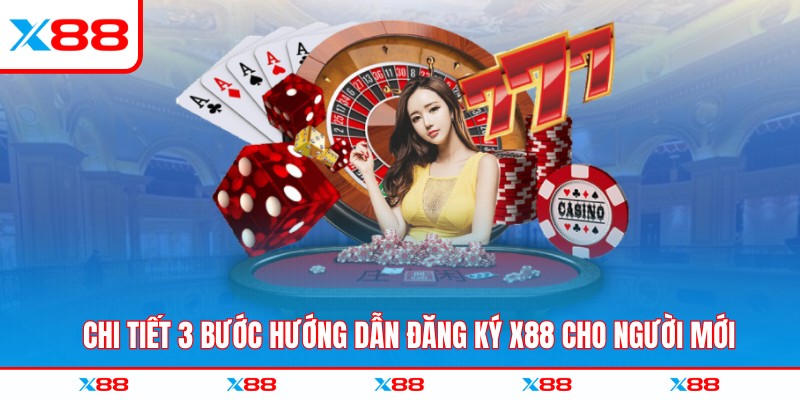 Chi tiết 3 bước hướng dẫn đăng ký X88 cho người mới